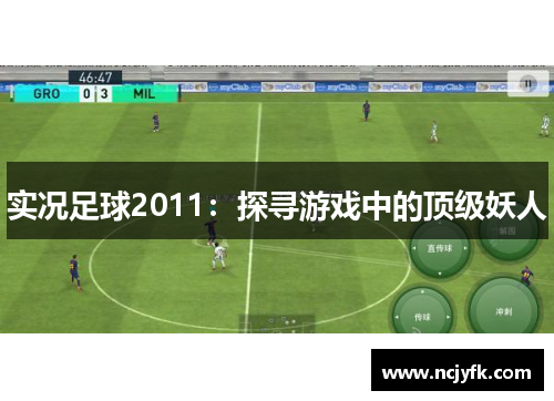 实况足球2011：探寻游戏中的顶级妖人